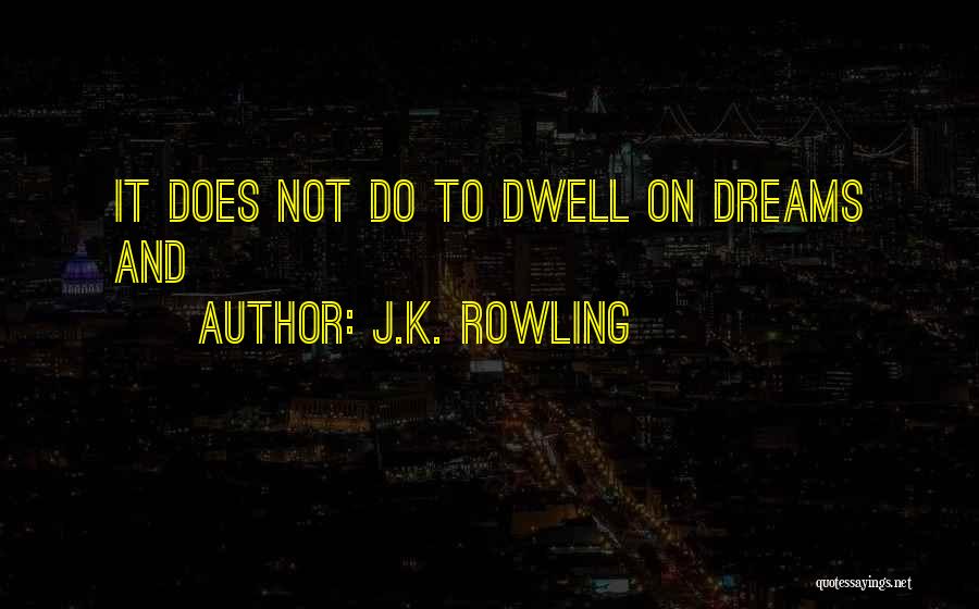J.K. Rowling Quotes: It Does Not Do To Dwell On Dreams And