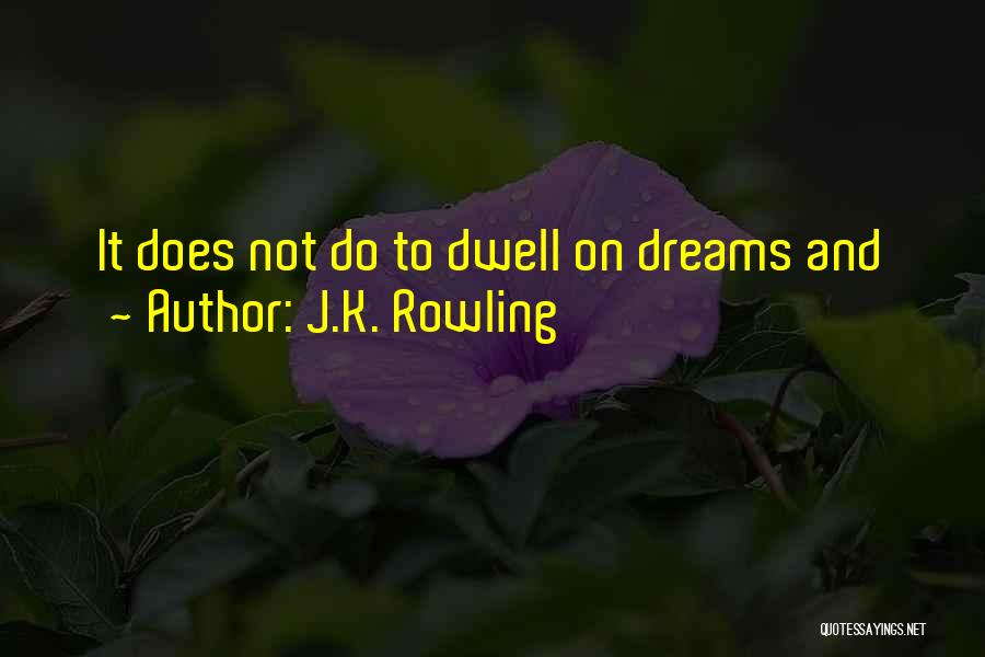 J.K. Rowling Quotes: It Does Not Do To Dwell On Dreams And