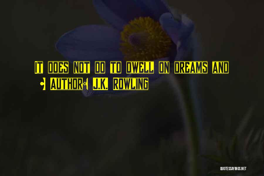 J.K. Rowling Quotes: It Does Not Do To Dwell On Dreams And