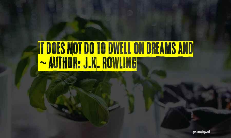 J.K. Rowling Quotes: It Does Not Do To Dwell On Dreams And