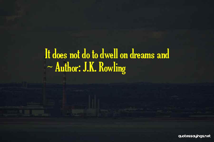 J.K. Rowling Quotes: It Does Not Do To Dwell On Dreams And