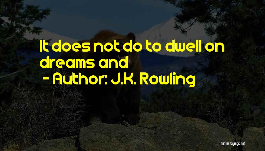 J.K. Rowling Quotes: It Does Not Do To Dwell On Dreams And