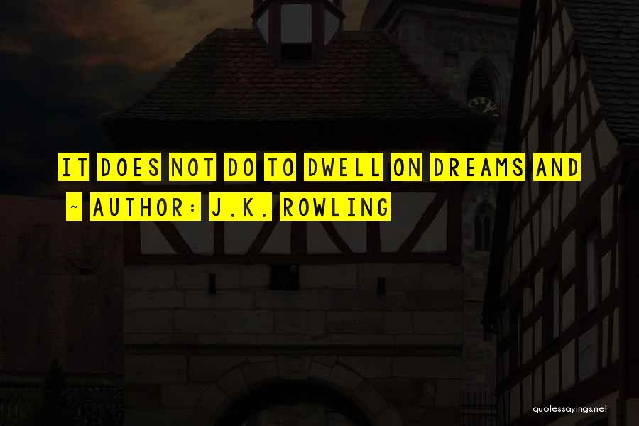 J.K. Rowling Quotes: It Does Not Do To Dwell On Dreams And