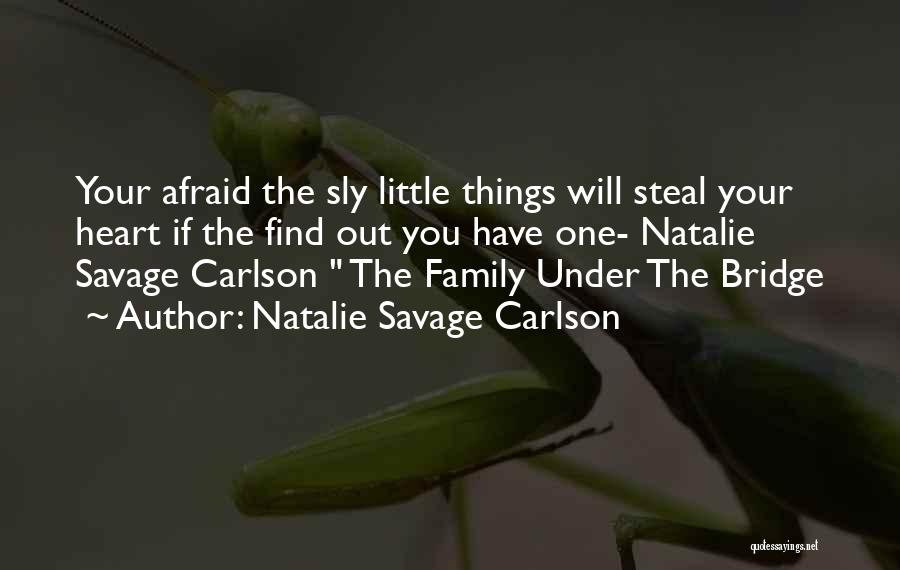 Natalie Savage Carlson Quotes: Your Afraid The Sly Little Things Will Steal Your Heart If The Find Out You Have One- Natalie Savage Carlson