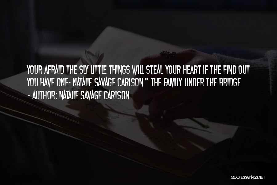 Natalie Savage Carlson Quotes: Your Afraid The Sly Little Things Will Steal Your Heart If The Find Out You Have One- Natalie Savage Carlson