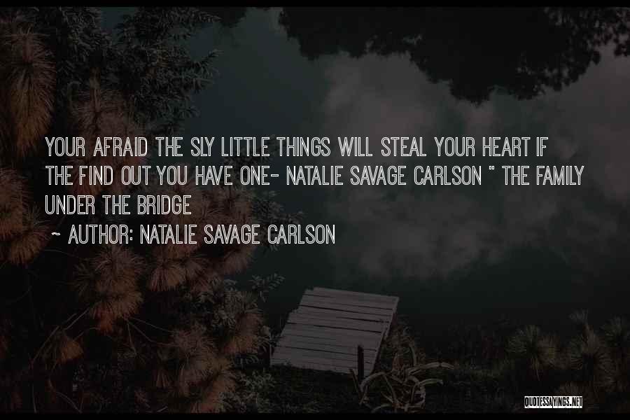 Natalie Savage Carlson Quotes: Your Afraid The Sly Little Things Will Steal Your Heart If The Find Out You Have One- Natalie Savage Carlson