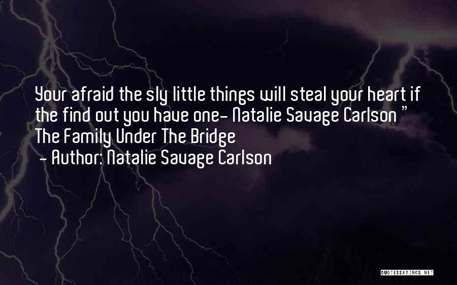 Natalie Savage Carlson Quotes: Your Afraid The Sly Little Things Will Steal Your Heart If The Find Out You Have One- Natalie Savage Carlson