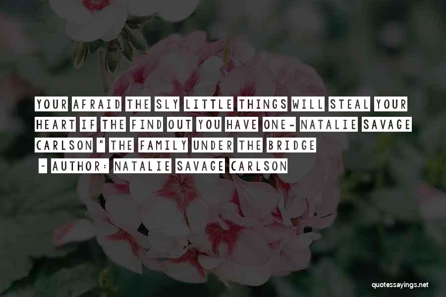 Natalie Savage Carlson Quotes: Your Afraid The Sly Little Things Will Steal Your Heart If The Find Out You Have One- Natalie Savage Carlson