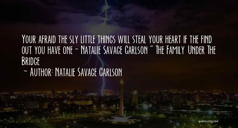 Natalie Savage Carlson Quotes: Your Afraid The Sly Little Things Will Steal Your Heart If The Find Out You Have One- Natalie Savage Carlson