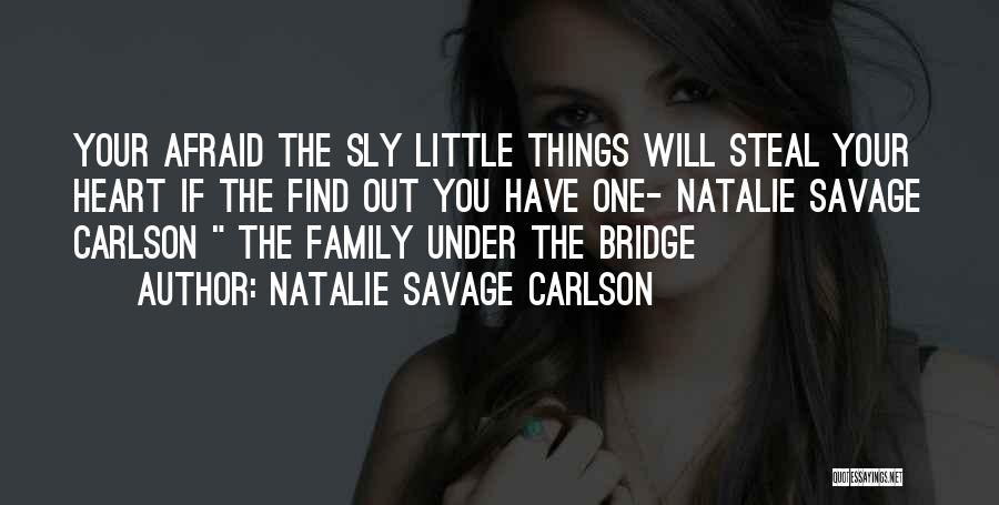 Natalie Savage Carlson Quotes: Your Afraid The Sly Little Things Will Steal Your Heart If The Find Out You Have One- Natalie Savage Carlson