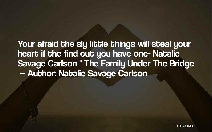 Natalie Savage Carlson Quotes: Your Afraid The Sly Little Things Will Steal Your Heart If The Find Out You Have One- Natalie Savage Carlson