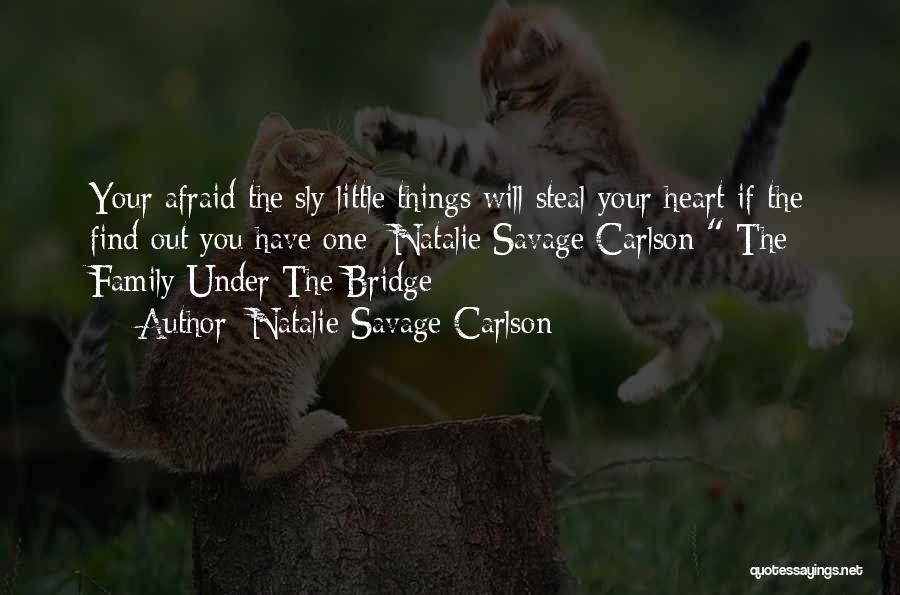 Natalie Savage Carlson Quotes: Your Afraid The Sly Little Things Will Steal Your Heart If The Find Out You Have One- Natalie Savage Carlson