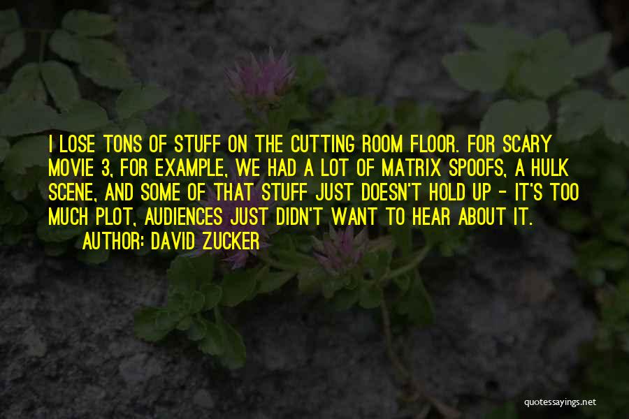 David Zucker Quotes: I Lose Tons Of Stuff On The Cutting Room Floor. For Scary Movie 3, For Example, We Had A Lot