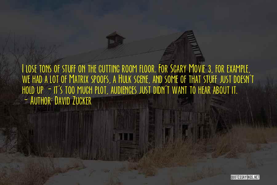 David Zucker Quotes: I Lose Tons Of Stuff On The Cutting Room Floor. For Scary Movie 3, For Example, We Had A Lot