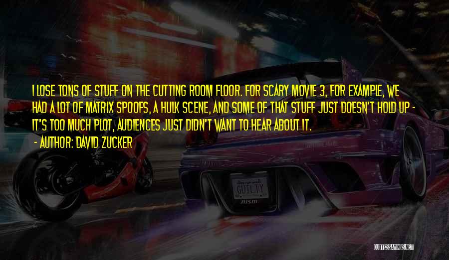 David Zucker Quotes: I Lose Tons Of Stuff On The Cutting Room Floor. For Scary Movie 3, For Example, We Had A Lot