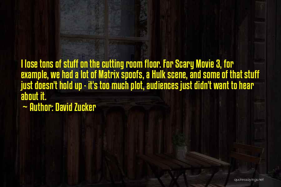 David Zucker Quotes: I Lose Tons Of Stuff On The Cutting Room Floor. For Scary Movie 3, For Example, We Had A Lot