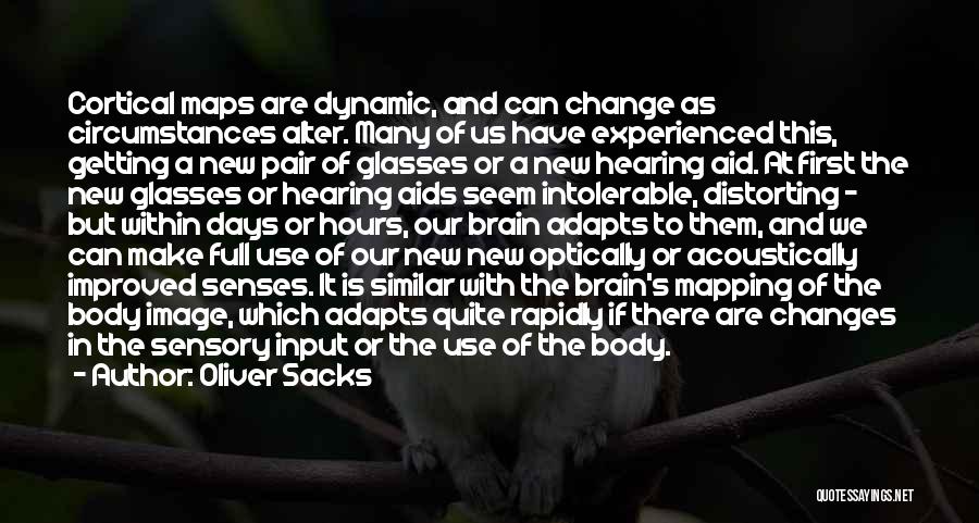 Oliver Sacks Quotes: Cortical Maps Are Dynamic, And Can Change As Circumstances Alter. Many Of Us Have Experienced This, Getting A New Pair