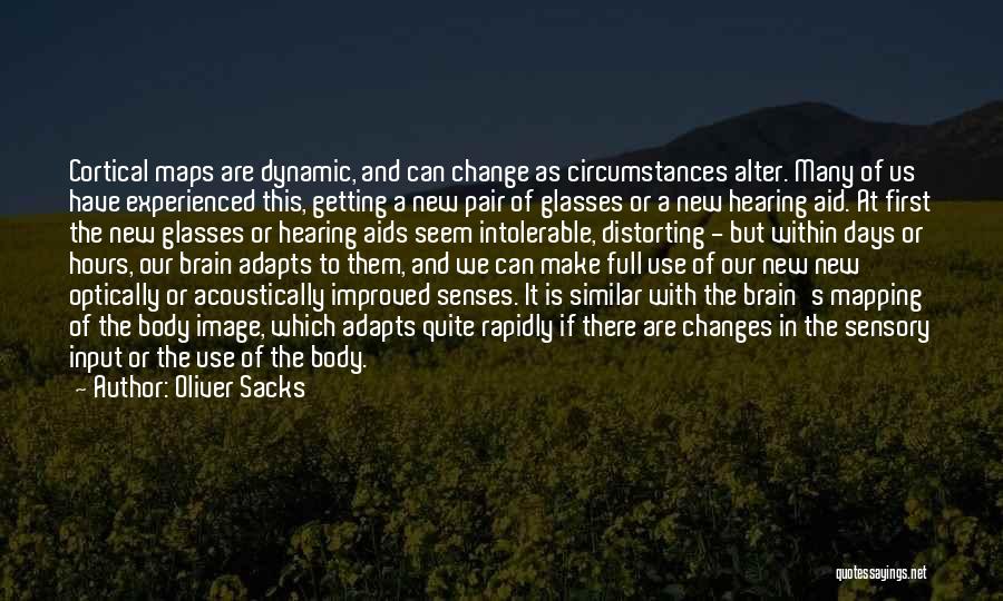 Oliver Sacks Quotes: Cortical Maps Are Dynamic, And Can Change As Circumstances Alter. Many Of Us Have Experienced This, Getting A New Pair