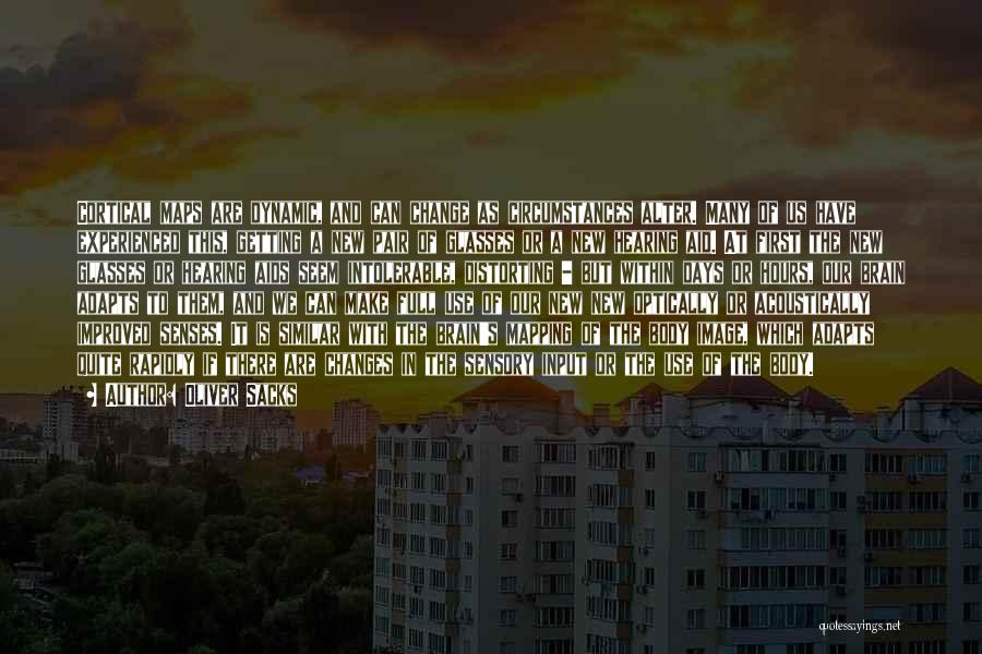 Oliver Sacks Quotes: Cortical Maps Are Dynamic, And Can Change As Circumstances Alter. Many Of Us Have Experienced This, Getting A New Pair