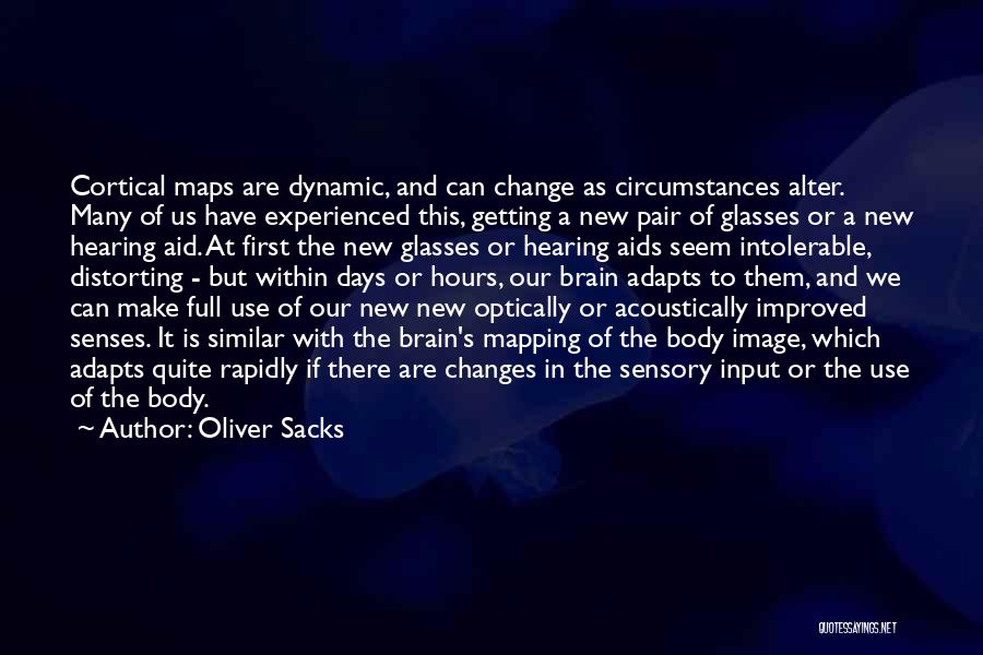 Oliver Sacks Quotes: Cortical Maps Are Dynamic, And Can Change As Circumstances Alter. Many Of Us Have Experienced This, Getting A New Pair