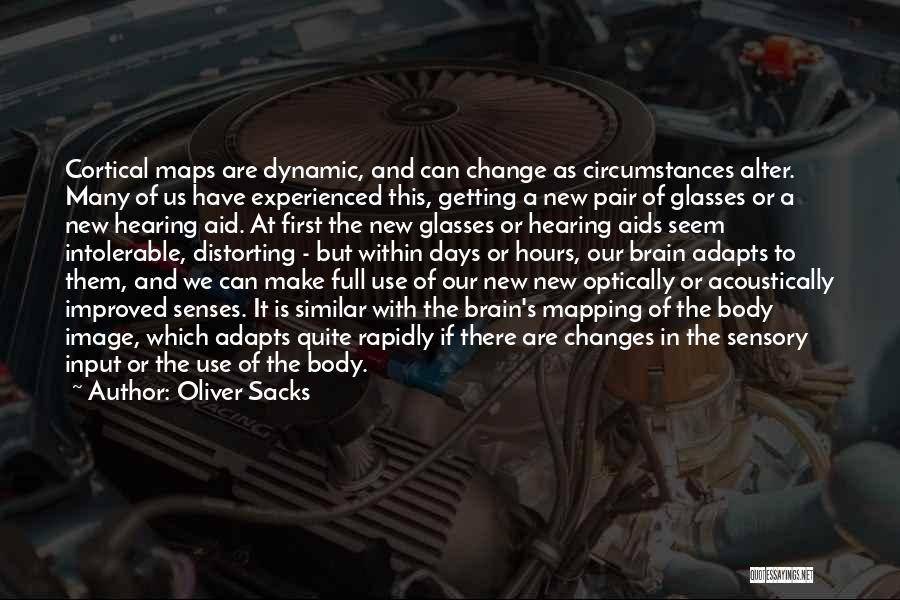 Oliver Sacks Quotes: Cortical Maps Are Dynamic, And Can Change As Circumstances Alter. Many Of Us Have Experienced This, Getting A New Pair