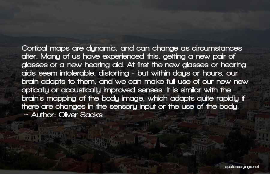 Oliver Sacks Quotes: Cortical Maps Are Dynamic, And Can Change As Circumstances Alter. Many Of Us Have Experienced This, Getting A New Pair