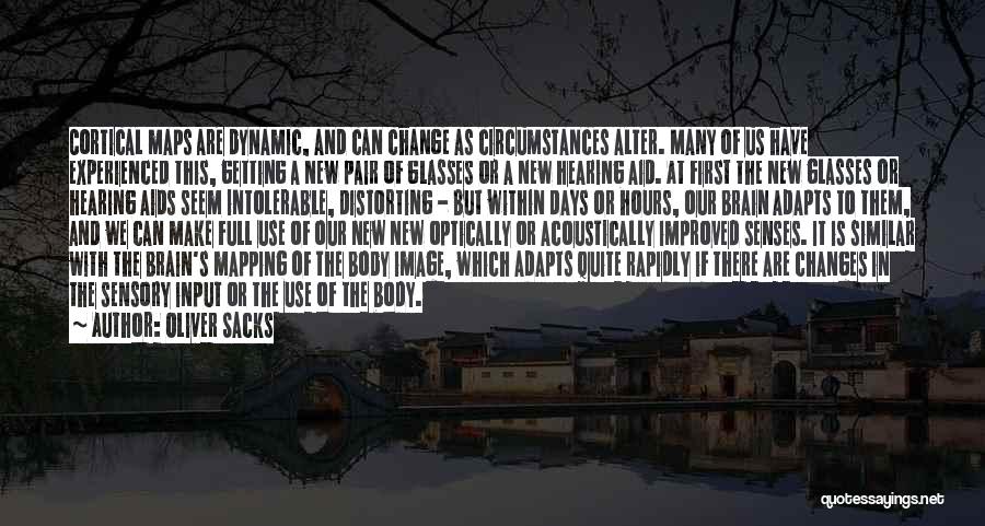 Oliver Sacks Quotes: Cortical Maps Are Dynamic, And Can Change As Circumstances Alter. Many Of Us Have Experienced This, Getting A New Pair