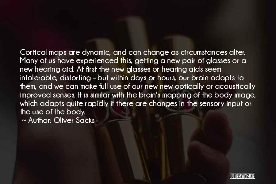 Oliver Sacks Quotes: Cortical Maps Are Dynamic, And Can Change As Circumstances Alter. Many Of Us Have Experienced This, Getting A New Pair