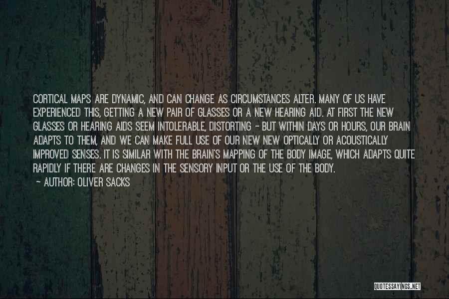 Oliver Sacks Quotes: Cortical Maps Are Dynamic, And Can Change As Circumstances Alter. Many Of Us Have Experienced This, Getting A New Pair