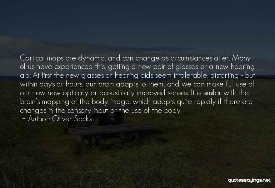 Oliver Sacks Quotes: Cortical Maps Are Dynamic, And Can Change As Circumstances Alter. Many Of Us Have Experienced This, Getting A New Pair