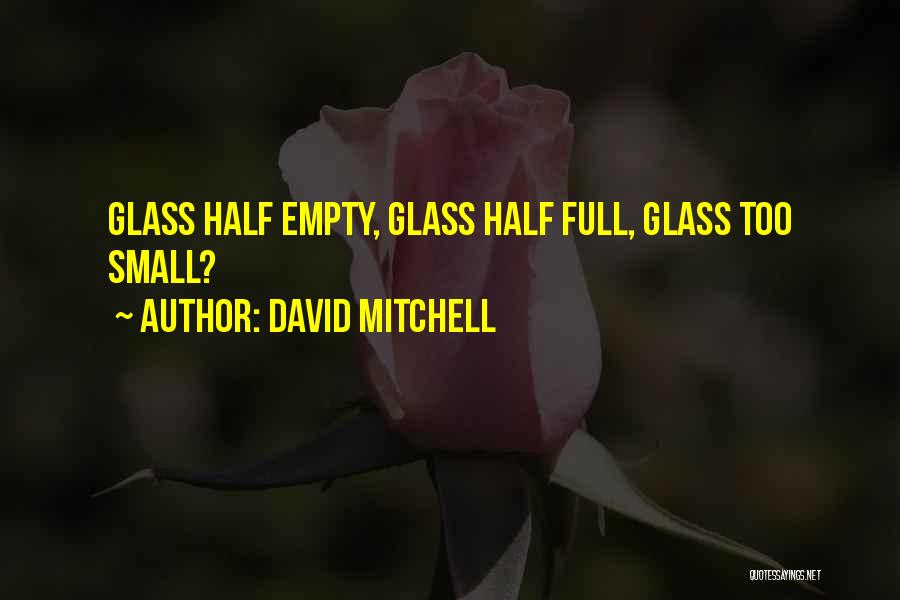 David Mitchell Quotes: Glass Half Empty, Glass Half Full, Glass Too Small?