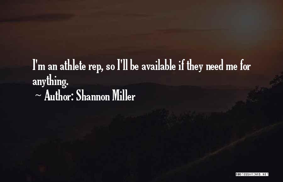 Shannon Miller Quotes: I'm An Athlete Rep, So I'll Be Available If They Need Me For Anything.