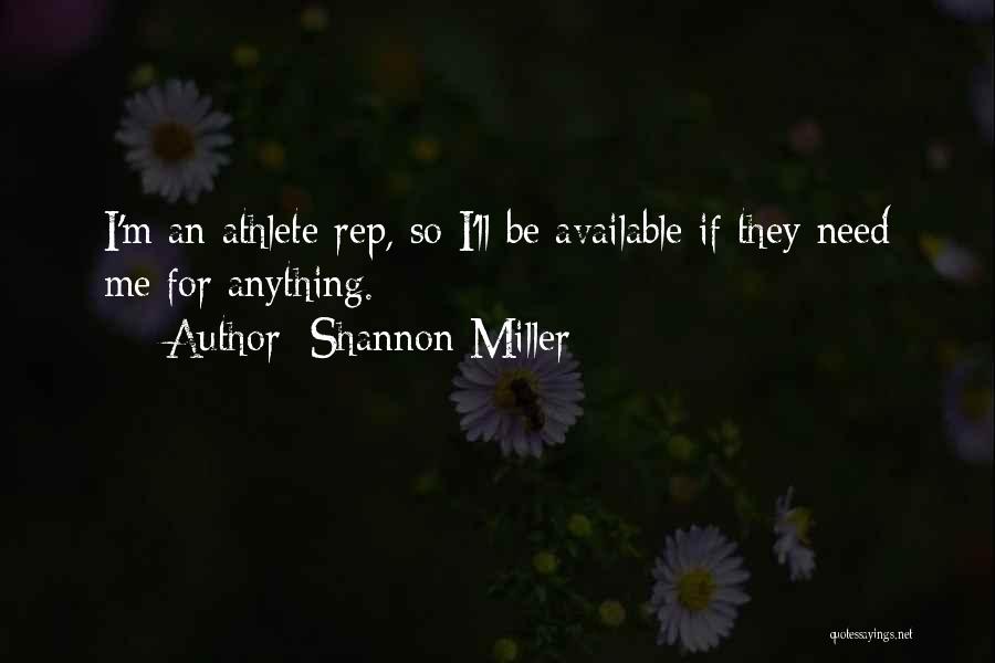 Shannon Miller Quotes: I'm An Athlete Rep, So I'll Be Available If They Need Me For Anything.