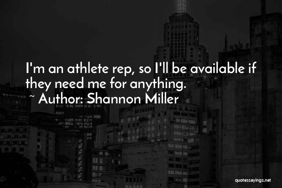 Shannon Miller Quotes: I'm An Athlete Rep, So I'll Be Available If They Need Me For Anything.