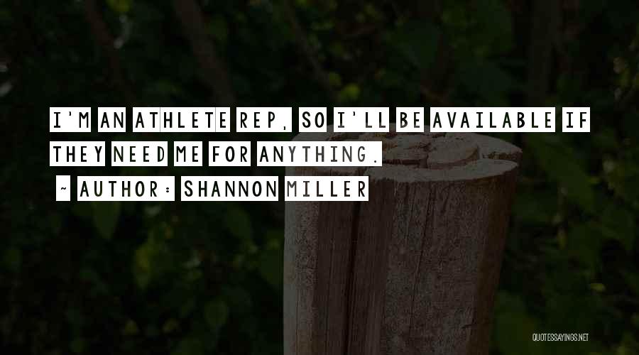 Shannon Miller Quotes: I'm An Athlete Rep, So I'll Be Available If They Need Me For Anything.