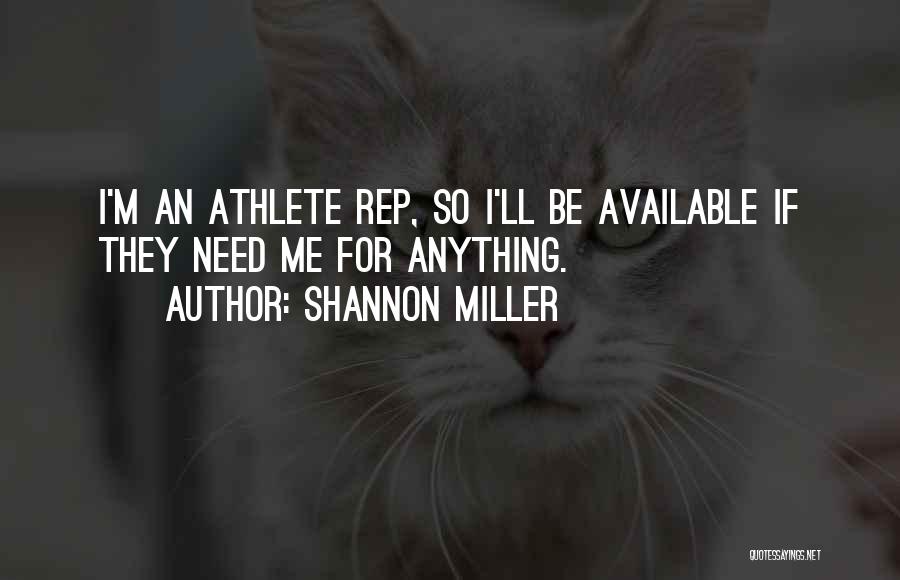 Shannon Miller Quotes: I'm An Athlete Rep, So I'll Be Available If They Need Me For Anything.