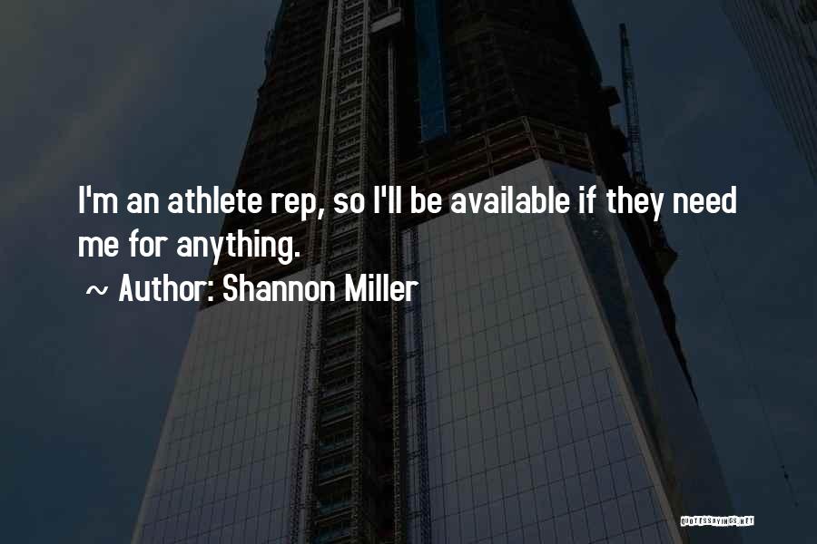 Shannon Miller Quotes: I'm An Athlete Rep, So I'll Be Available If They Need Me For Anything.