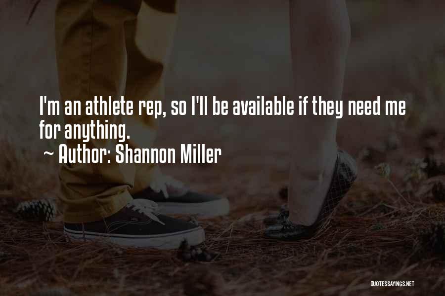 Shannon Miller Quotes: I'm An Athlete Rep, So I'll Be Available If They Need Me For Anything.