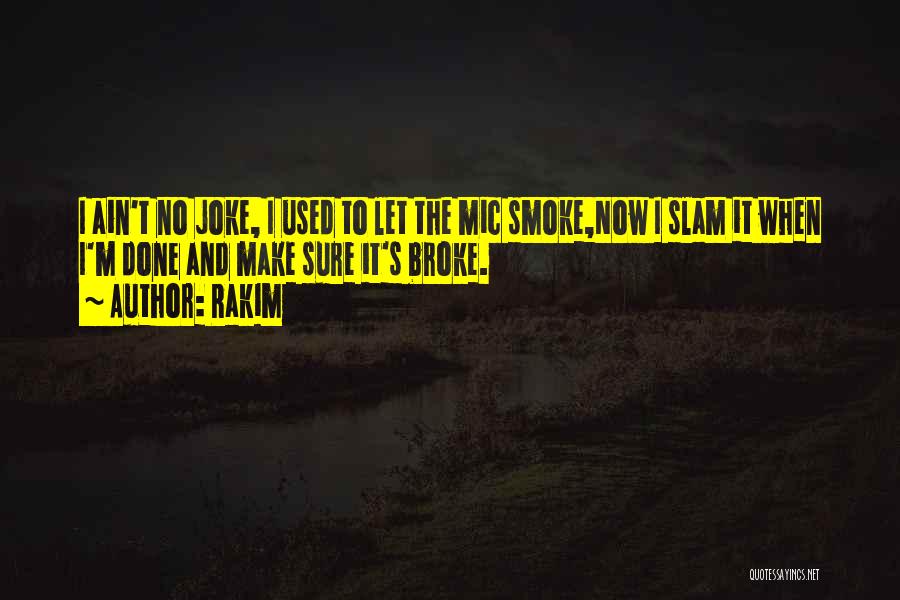 Rakim Quotes: I Ain't No Joke, I Used To Let The Mic Smoke,now I Slam It When I'm Done And Make Sure