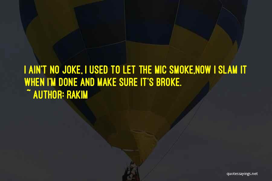 Rakim Quotes: I Ain't No Joke, I Used To Let The Mic Smoke,now I Slam It When I'm Done And Make Sure