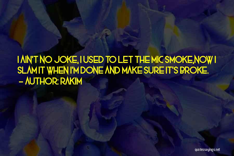 Rakim Quotes: I Ain't No Joke, I Used To Let The Mic Smoke,now I Slam It When I'm Done And Make Sure
