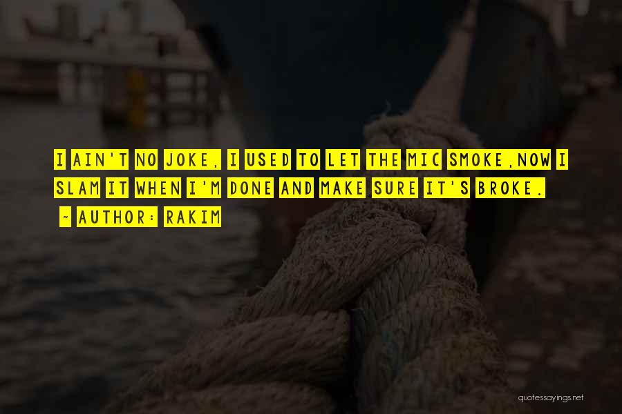 Rakim Quotes: I Ain't No Joke, I Used To Let The Mic Smoke,now I Slam It When I'm Done And Make Sure
