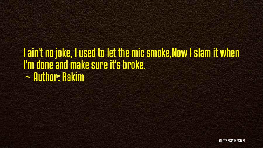 Rakim Quotes: I Ain't No Joke, I Used To Let The Mic Smoke,now I Slam It When I'm Done And Make Sure