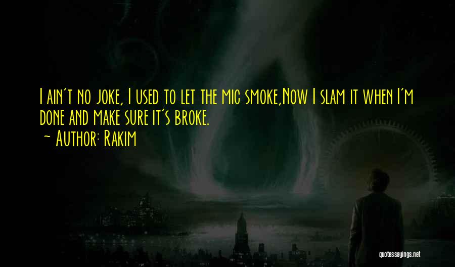 Rakim Quotes: I Ain't No Joke, I Used To Let The Mic Smoke,now I Slam It When I'm Done And Make Sure