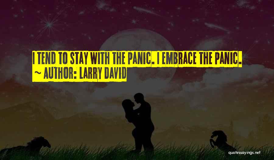 Larry David Quotes: I Tend To Stay With The Panic. I Embrace The Panic.