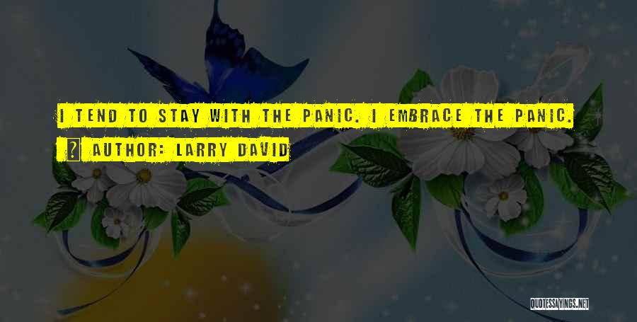 Larry David Quotes: I Tend To Stay With The Panic. I Embrace The Panic.