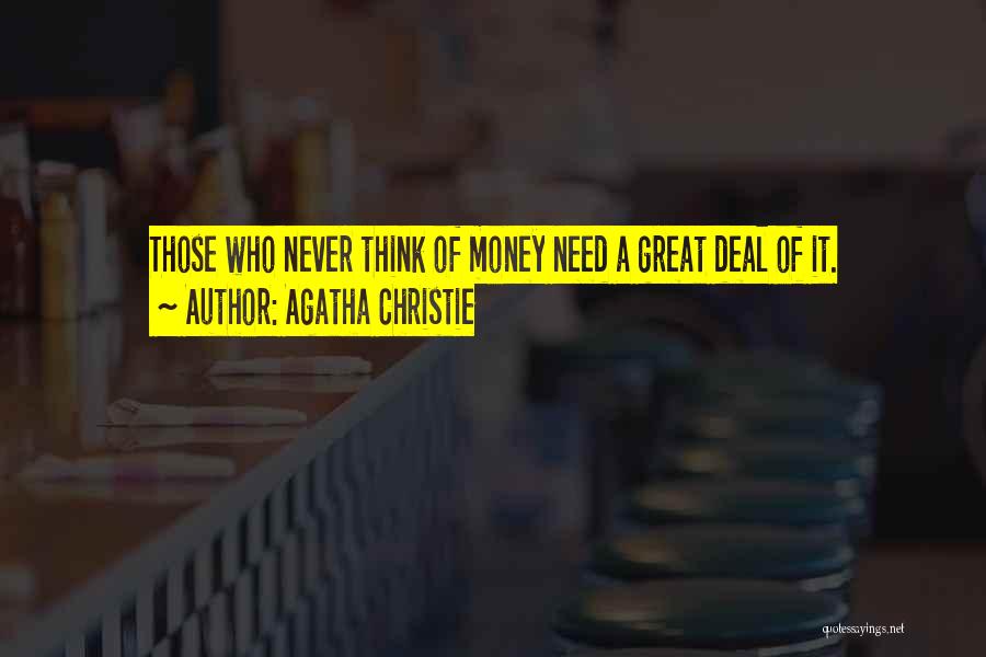 Agatha Christie Quotes: Those Who Never Think Of Money Need A Great Deal Of It.