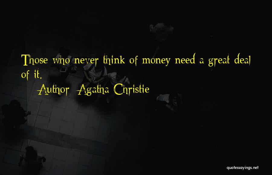 Agatha Christie Quotes: Those Who Never Think Of Money Need A Great Deal Of It.