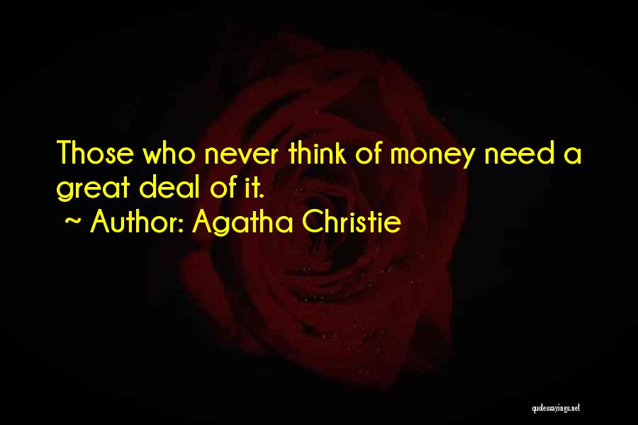 Agatha Christie Quotes: Those Who Never Think Of Money Need A Great Deal Of It.