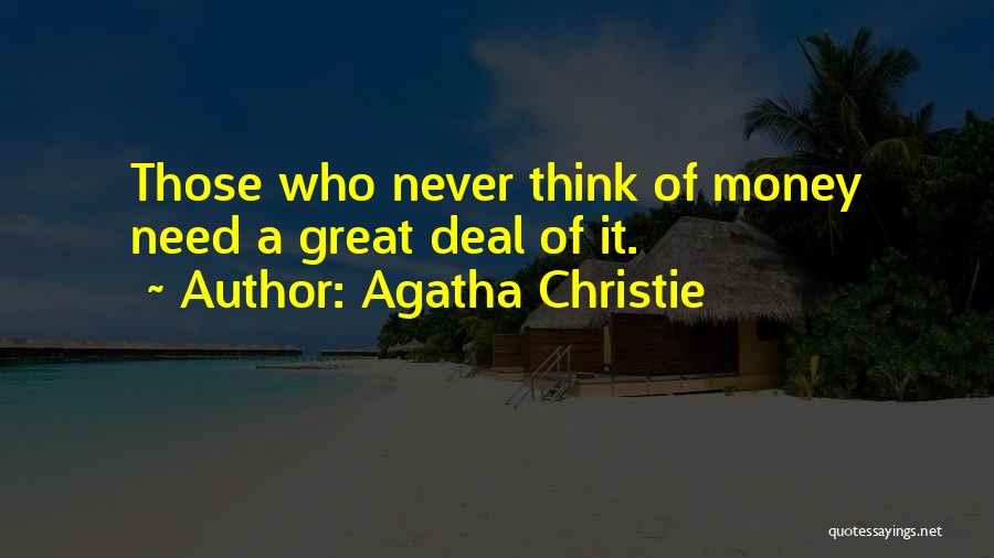 Agatha Christie Quotes: Those Who Never Think Of Money Need A Great Deal Of It.
